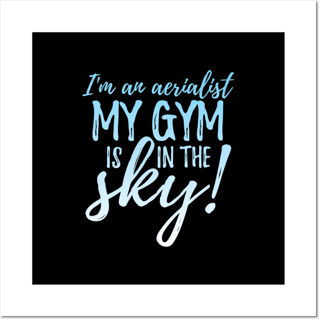 I'm An Aerialist My Gym Is In The Sky Wall Art by DnlDesigns